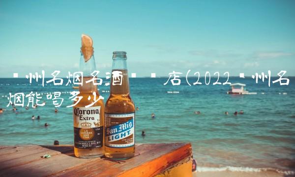 郑州名烟名酒连锁店(2022郑州名烟能喝多少 郑州名烟名酒连锁店(2022郑州名烟能喝多少