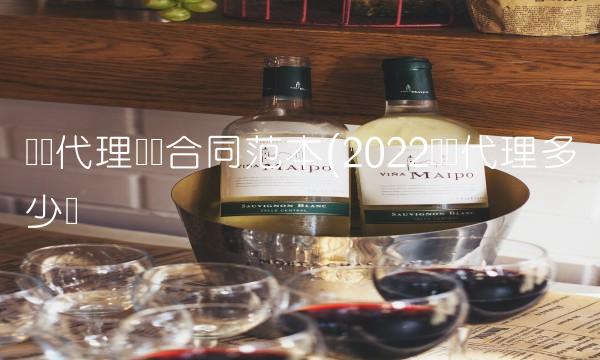 会计代理协议合同范本(2022会计代理多少钱 会计代理协议合同范本(2022会计代理多少钱