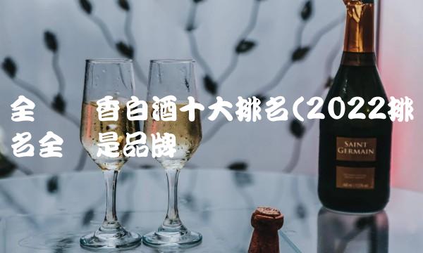 全国酱香白酒十大排名(2022排名全国是品牌吗 全国酱香白酒十大排名(2022排名全国是品牌吗