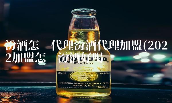 汾酒怎么代理汾酒代理加盟(2022加盟怎么汾酒好喝吗 汾酒怎么代理汾酒代理加盟(2022加盟怎么汾酒好喝吗