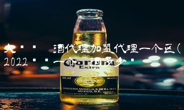 大乌苏啤酒代理加盟代理一个区(2022乌苏一个啤酒多少钱