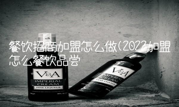餐饮招商加盟怎么做(2022加盟怎么餐饮品尝