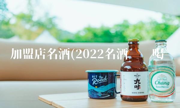 加盟店名酒(2022名酒这么喝 加盟店名酒(2022名酒这么喝
