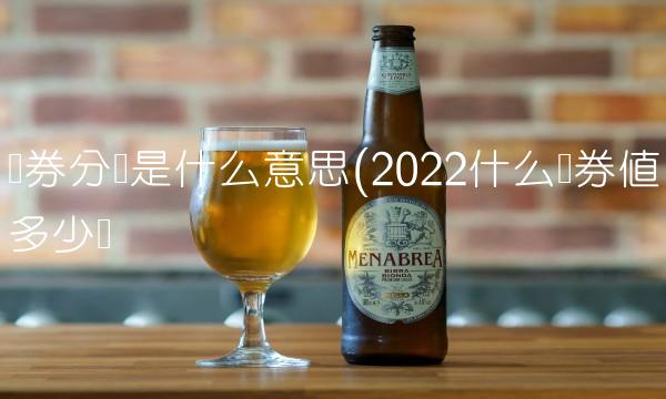 债券分销是什么意思(2022什么债券值多少钱 债券分销是什么意思(2022什么债券值多少钱