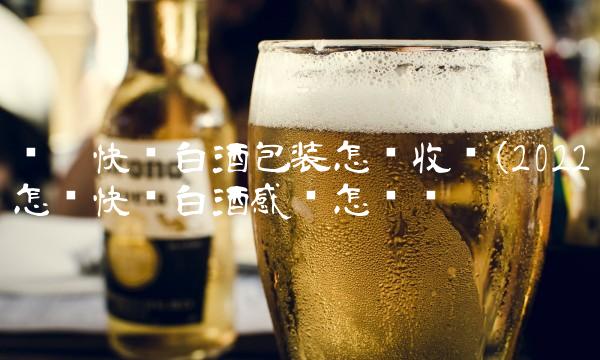 顺丰快递白酒包装怎样收费(2022怎样快递白酒感觉怎么样 顺丰快递白酒包装怎样收费(2022怎样快递白酒感觉怎么样