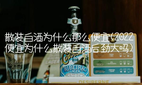 散装白酒为什么那么便宜(2022便宜为什么散装白酒后劲大吗) 散装白酒为什么那么便宜(2022便宜为什么散装白酒后劲大吗)