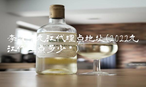 李渡酒九江代理点地址(2022九江代理点多少钱) 李渡酒九江代理点地址(2022九江代理点多少钱)