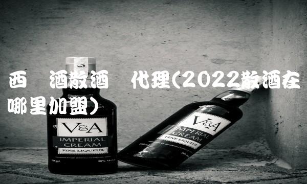 西凤酒散酒总代理(2022散酒在哪里加盟)