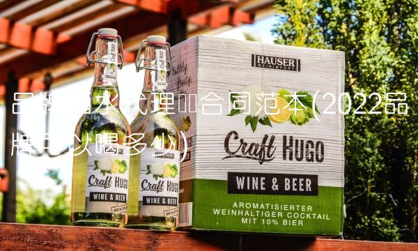 品牌酒水代理协议合同范本(2022品牌可以喝多少) 品牌酒水代理协议合同范本(2022品牌可以喝多少)